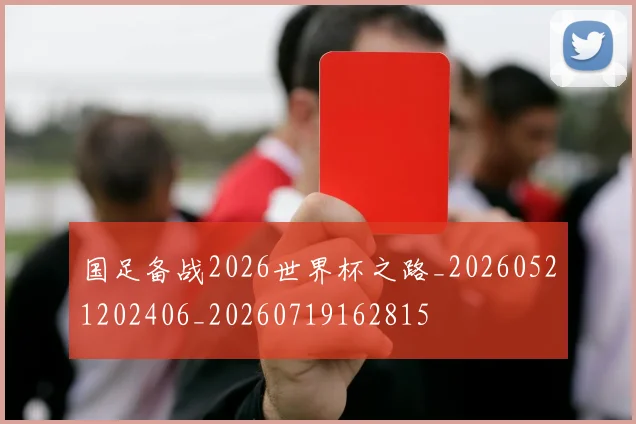 国足备战2026世界杯之路_20260521202406_20260719162815