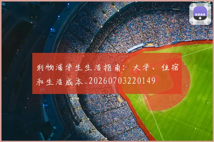 利物浦学生生活指南：大学、住宿和生活成本_20260703220149