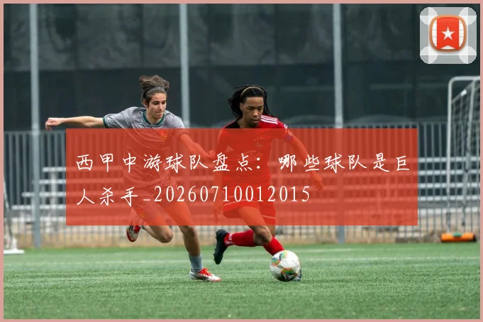 西甲中游球队盘点：哪些球队是巨人杀手_20260710012015