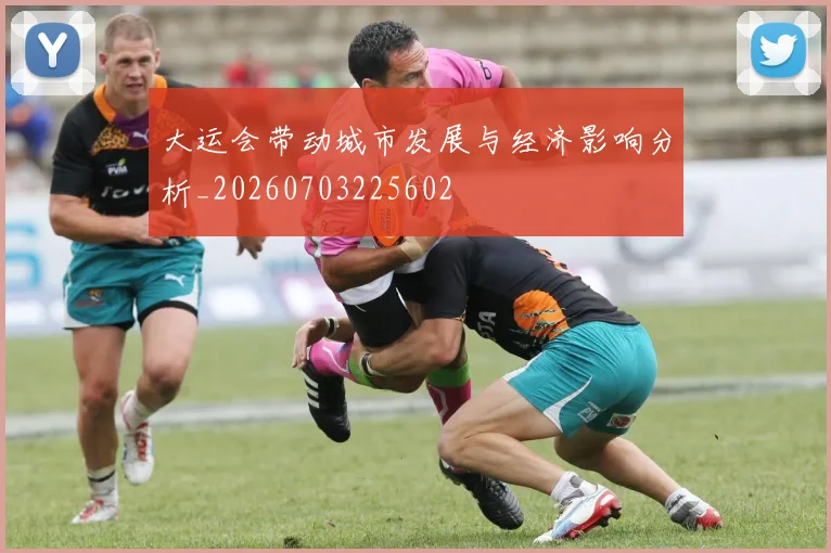 大运会带动城市发展与经济影响分析_20260703225602