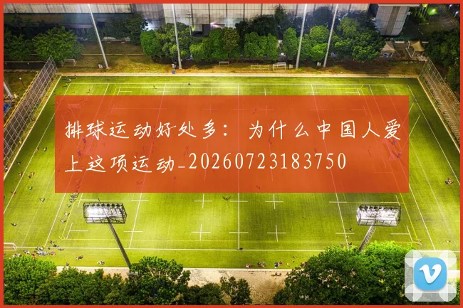排球运动好处多：为什么中国人爱上这项运动_20260723183750